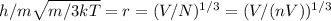 h/m\sqrt{m/3kT} = r = (V/N)^{1/3} = (V/(nV))^{1/3}