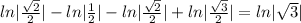 ln|\frac{\sqrt{2}}{2}|-ln|\frac{1}{2}|-ln|\frac{\sqrt{2}}{2}|+ln|\frac{\sqrt{3}}{2}|=ln|\sqrt{3}|