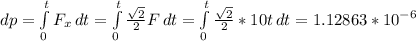 dp= \int\limits^t_0 {F_x} \, dt= \int\limits^t_0 {\frac{\sqrt{2}}{2}F} \, dt =\int\limits^t_0 {\frac{\sqrt{2}}{2}*10t} \, dt =1.12863*10^{-6}