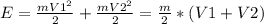 E= \frac{m V1^{2} }{2} + \frac{m V2^{2} }{2} = \frac{m}{2}* (V1+V2)