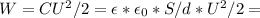 W = CU^2/2 = \epsilon*\epsilon_{0}*S/d*U^2/2 =