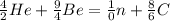 \frac{4}{2} He+ \frac{9}{4} Be= \frac{1}{0} n+ \frac{8}{6} C