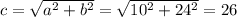 c= \sqrt{a^2+b^2} = \sqrt{10^2+24^2} =26