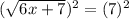 ( \sqrt{6x+7})^2=(7)^2