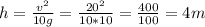 h= \frac{v ^{2} }{10g} = \frac{20 ^{2} }{10*10} = \frac{400}{100} =4m