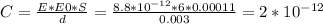 C= \frac{E*E0*S}{d} = \frac{8.8* 10^{-12} *6*0.00011}{0.003} =2* 10^{-12}