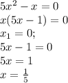 5x^2-x=0 \\ x(5x-1)=0 \\ x_1=0; \\ 5x-1=0 \\ 5x=1 \\ x= \frac{1}{5}