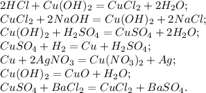 2HCl + Cu(OH)_2 = CuCl_2 + 2H_2O; \\ &#10;CuCl_2 + 2NaOH = Cu(OH)_2 + 2NaCl; \\ &#10;Cu(OH)_2 + H_2SO_4 = CuSO_4 + 2H_2O; \\ &#10;CuSO_4 + H_2 = Cu + H_2SO_4; \\ &#10;Cu + 2AgNO_3 = Cu(NO_3)_2 + Ag; \\ &#10;Cu(OH)_2 = CuO + H_2O; \\ &#10;CuSO_4 + BaCl_2 = CuCl_2 + BaSO_4.&#10;