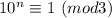 10^n\equiv1 \ (mod3)