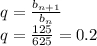 q=\frac{b_{n+1}}{b_n} \\&#10;q = \frac{125}{625} = 0.2
