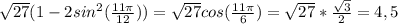 \sqrt{27} (1- 2sin^{2} ( \frac{11 \pi }{12} ))= \sqrt{27} cos( \frac{11 \pi }{6})= \sqrt{27} * \frac{ \sqrt{3} }{2} =4,5