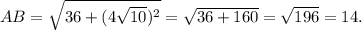 AB= \sqrt{36+(4 \sqrt{10} )^{2} } =\sqrt{36+160 }= \sqrt{196} =14.