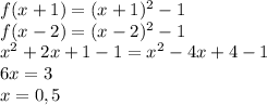 f(x+1)= (x+1)^{2} -1 \\ f(x-2)= (x-2)^{2} -1 \\ x^{2} +2x+1-1= x^{2} -4x+4-1 \\ 6x=3 \\ x=0,5