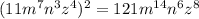 (11 m^{7} n^{3} z^{4} )^{2}=121 m^{14} n^{6} z^{8}