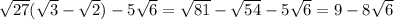 \sqrt{27}( \sqrt{3}- \sqrt{2})-5 \sqrt{6}= \sqrt{81}- \sqrt{54}-5 \sqrt{6}=9-8 \sqrt{6}