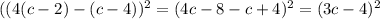 ((4(c-2)-(c-4))^2=(4c-8-c+4)^2=(3c-4)^2