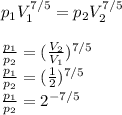 p_1V_1^{7/5}=p_2V_2^{7/5} \\ \\ \frac{p_1}{p_2}= ( \frac{V_2}{V_1})^{7/5} \\ \frac{p_1}{p_2}= ( \frac{1}{2})^{7/5} \\ \frac{p_1}{p_2}= 2^{-7/5}