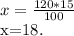 x= \frac{120*15}{100} &#10;&#10;x=18.
