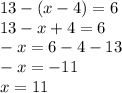 13-(x-4)=6 \\ &#10;13-x+4=6 \\ &#10;-x=6-4-13 \\ &#10;-x=-11 \\ &#10;x=11 \\ &#10;
