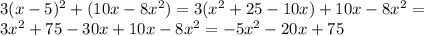 3( x-5)^{2} +(10 x-8 x^{2} )=3( x^{2} +25-10 x)+10 x-8 x^{2} =&#10; \\ 3 x^{2} +75-30 x+10 x-8 x^{2} =-5 x^{2} -20 x+75