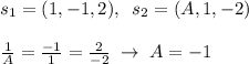 s_1=(1,-1,2),\; \; s_2=(A,1,-2)\\\\\frac{1}{A}=\frac{-1}{1}=\frac{2}{-2}\; \to \; A=-1
