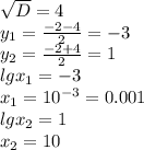 \sqrt{D}=4 \\ y_1= \frac{-2-4}{2} =-3 \\ y_2=\frac{-2+4}{2} =1 \\ lgx_1=-3 \\ x_1=10^{-3}=0.001 \\ &#10;lgx_2=1 \\ x_2=10&#10;