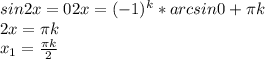 sin2x=0 2x=(-1)^k*arcsin0 + \pi k \\ 2x= \pi k \\ x_1= \frac{ \pi k}{2}