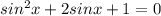 sin^{2}x+2sinx+1=0