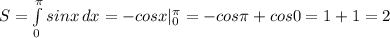 S= \int\limits^ \pi _0 {sinx} \, dx=-cosx|_{0}^{ \pi }=-cos \pi +cos0=1+1=2 \\