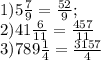 1)5 \frac{7}{9}= \frac{52}{9} ; \\ &#10;2)41 \frac{6}{11} = \frac{457}{11} \\ &#10;3)789 \frac{1}{4} = \frac{3157}{4} \\