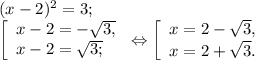 (x-2)^{2} =3;\\\left [ \begin{array}{lcl} {{x-2=-\sqrt{3,} } \\ {x-2=\sqrt{3;} }} \end{array} \right.\Leftrightarrow\left [ \begin{array}{lcl} {{x=2-\sqrt{3} ,} \\ {x=2+\sqrt{3} .}} \end{array} \right.