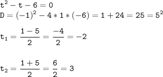 \tt\displaystyle t^2-t-6=0\\D=(-1)^2-4*1*(-6)=1+24=25=5^2\\\\t_1=\frac{1-5}{2}=\frac{-4}{2}=-2\\\\\\t_2=\frac{1+5}{2}=\frac{6}{2}=3