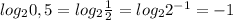 log_20,5=log_2\frac{1}{2}=log_22^{-1}=-1