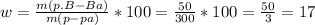 w= \frac{m(p.B-Ba)}{m(p-pa)} *100= \frac{50}{300} *100= \frac{50}{3} =17