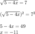 \sqrt{5-4x} =7\\\\(\sqrt{5-4x})^2 =7^2\\\\5-4x=49\\x=-11