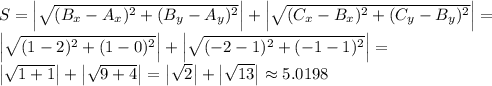 S= \left|\sqrt{(B_x-A_x)^2+(B_y-A_y)^2}\right|+\left| \sqrt{(C_x-B_x)^2+(C_y-B_y)^2}\right|= \\ \left|\sqrt{(1-2)^2+(1-0)^2}\right|+\left| \sqrt{(-2-1)^2+(-1-1)^2}\right|= \\ \left|\sqrt{1+1}\right|+\left| \sqrt{9+4}\right|=\left|\sqrt{2}\right|+\left| \sqrt{13}\right|\approx 5.0198 \\
