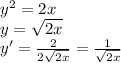 y^2=2x \\ y= \sqrt{2x} \\ y'= \frac{2}{2 \sqrt{2x} } =\frac{1}{ \sqrt{2x} }
