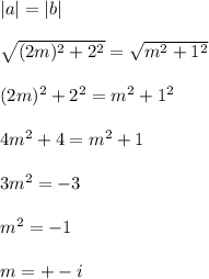 |a|=|b| \\ \\ \sqrt{(2m)^2+2^2}= \sqrt{m^2+1^2} \\ \\ (2m)^2+2^2=m^2+1^2 \\ \\ 4m^2+4=m^2+1 \\ \\ 3m^2=-3 \\ \\ m^2=-1 \\ \\ m=+-i