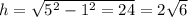 h= \sqrt{ 5^{2}- 1^{2} =24 }=2 \sqrt{6}