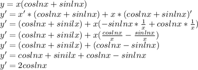 y=x(coslnx+sinlnx)\\y'=x'*(coslnx+sinlnx)+x*(coslnx+sinlnx)'\\y'=(coslnx+sinilx)+x(-sinlnx* \frac{1}{x}+coslnx* \frac{1}{x})\\y'=(coslnx+sinilx)+x( \frac{coslnx}{x}- \frac{sinlnx}{x})\\y'=(coslnx+sinilx)+(coslnx-sinlnx)\\y'=coslnx+sinilx+coslnx-sinlnx\\y'=2coslnx