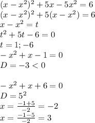 (x-x^2)^2+5x-5x^2=6\\ (x-x^2)^2+5(x-x^2)=6\\ x-x^2=t\\ t^2+5t-6=0\\ t=1;-6\\ -x^2+x-1=0\\ D=-3