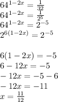 64 ^{1-2x} = \frac{1}{32} \\ 64 ^{1-2x} = \frac{1}{ 2^{5} } \\ 64 ^{1-2x} =2 ^{-5} \\ 2 ^{6(1-2x)} =2 ^{-5} \\ \\ 6(1-2x)=-5 \\ 6-12x=-5 \\ -12x=-5-6 \\ -12x=-11 \\ x= \frac{11}{12}