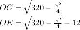 &#10;OC=\sqrt{320-\frac{x^2}{4}}\\&#10; OE=\sqrt{320-\frac{x^2}{4}}-12\\\\&#10;