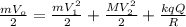 \frac{mV _{o} }{2} = \frac{mV _{1} ^{2} }{2} + \frac{MV _{2} ^{2} }{2} + \frac{kqQ}{R}