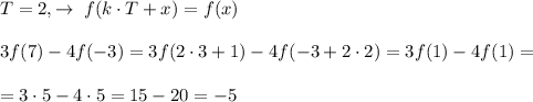 T=2,\to \; f(k\cdot T+x)=f(x)\\\\3f(7)-4f(-3)=3f(2\cdot 3+1)-4f(-3+2\cdot 2)=3f(1)-4f(1)=\\\\=3\cdot 5-4\cdot 5=15-20=-5
