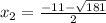 x_2= \frac{-11- \sqrt{181} }{2}