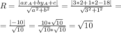 R= \frac{|ax_A+by_A+c|}{ \sqrt{a^2+b^2} } = \frac{|3*2+1*2-18|}{ \sqrt{3^2+1^2} } = \\ \\ = \frac{|-10|}{ \sqrt{10} } = \frac{10* \sqrt{10} }{ \sqrt{10}* \sqrt{10} } = \sqrt{10}