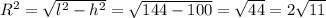 R^{2} = \sqrt{ l^{2}- h^{2} } = \sqrt{144-100} = \sqrt{44} =2 \sqrt{11}