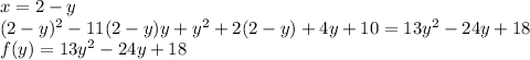 x=2-y\\&#10;(2-y)^2-11(2-y)y+y^2+2(2-y)+4y+10=13y^2-24y+18\\&#10;f(y)=13y^2-24y+18\\&#10;