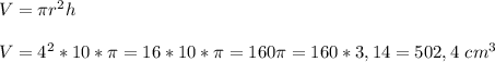 V = \pi r^2 h \\ \\V=4^2*10*\pi =16*10*\pi =160\pi = 160 *3,14 =502,4 \ cm^3